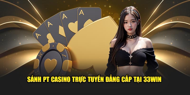 sanh-pt-casino-truc-tuyen-dang-cap-tai-33win